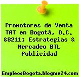 Promotores de Venta TAT en Bogotá, D.C. &8211; Estrategias & Mercadeo BTL Publicidad