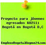 Proyecto para jóvenes egresados &8211; Bogotá en Bogotá D.C