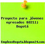 Proyecto para jóvenes egresados &8211; Bogotá
