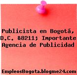 Publicista en Bogotá, D.C. &8211; Importante Agencia de Publicidad