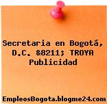 Secretaria en Bogotá, D.C. &8211; TROYA Publicidad