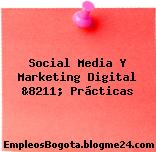 Social Media Y Marketing Digital &8211; Prácticas