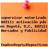 supervisor motorizado &8211; activación pdv en Bogotá, D.C. &8211; Mercadeo y Publicidad
