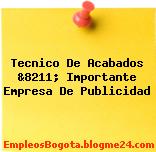 Tecnico De Acabados &8211; Importante Empresa De Publicidad