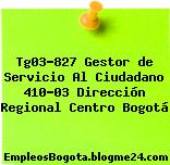 Tg03-827 Gestor de Servicio Al Ciudadano 410-03 Dirección Regional Centro Bogotá