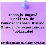 Trabajo Bogotá Analista de Comunicaciones Mínimo 2 años de experiencia Publicidad
