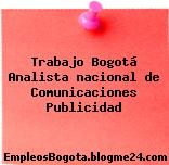 Trabajo Bogotá Analista nacional de Comunicaciones Publicidad