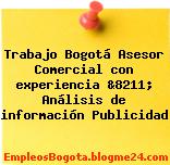 Trabajo Bogotá Asesor Comercial con experiencia &8211; Análisis de información Publicidad