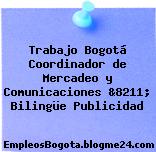Trabajo Bogotá Coordinador de Mercadeo y Comunicaciones &8211; Bilingüe Publicidad