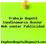 Trabajo Bogotá Cundinamarca Asesor Web center Publicidad