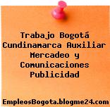 Trabajo Bogotá Cundinamarca Auxiliar Mercadeo y Comunicaciones Publicidad
