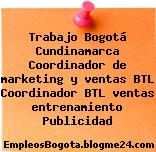 Trabajo Bogotá Cundinamarca Coordinador de marketing y ventas BTL Coordinador BTL ventas entrenamiento Publicidad