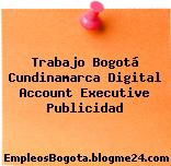 Trabajo Bogotá Cundinamarca Digital Account Executive Publicidad