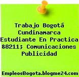 Trabajo Bogotá Cundinamarca Estudiante En Practica &8211; Comunicaciones Publicidad