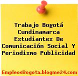 Trabajo Bogotá Cundinamarca Estudiantes De Comunicación Social Y Periodismo Publicidad