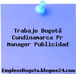 Trabajo Bogotá Cundinamarca Pr Manager Publicidad