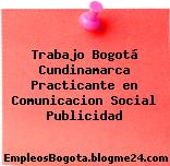 Trabajo Bogotá Cundinamarca Practicante en Comunicacion Social Publicidad