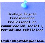 Trabajo Bogotá Cundinamarca Profesional en comunicación social y Periodismo Publicidad