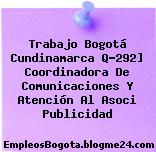 Trabajo Bogotá Cundinamarca Q-292] Coordinadora De Comunicaciones Y Atención Al Asoci Publicidad