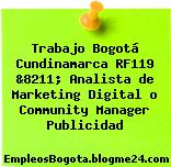 Trabajo Bogotá Cundinamarca RF119 &8211; Analista de Marketing Digital o Community Manager Publicidad
