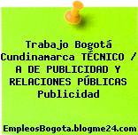 Trabajo Bogotá Cundinamarca TÉCNICO / A DE PUBLICIDAD Y RELACIONES PÚBLICAS Publicidad
