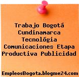 Trabajo Bogotá Cundinamarca Tecnológia Comunicaciones Etapa Productiva Publicidad
