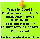 Trabajo Bogotá Cundinamarca TT06-15 TECNÓLOGO 430-06 OFICINA DE RELACIONAMIENTO Y COMUNICACIONES BOGOTÁ Publicidad