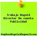 Trabajo Bogotá Director De cuenta Publicidad