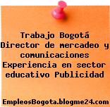 Trabajo Bogotá Director de mercadeo y comunicaciones Experiencia en sector educativo Publicidad