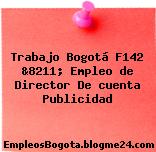 Trabajo Bogotá F142 &8211; Empleo de Director De cuenta Publicidad