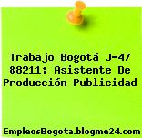 Trabajo Bogotá J-47 &8211; Asistente De Producción Publicidad