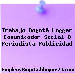 Trabajo Bogotá Logger Comunicador Social O Periodista Publicidad