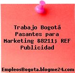 Trabajo Bogotá Pasantes para Marketing &8211; REF Publicidad
