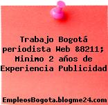 Trabajo Bogotá periodista Web &8211; Minimo 2 años de Experiencia Publicidad