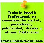 Trabajo Bogotá Profesional en comunicación social, periodismo, publicidad, diseño y afines Publicidad