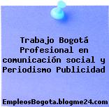 Trabajo Bogotá Profesional en comunicación social y Periodismo Publicidad