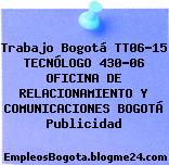 Trabajo Bogotá TT06-15 TECNÓLOGO 430-06 OFICINA DE RELACIONAMIENTO Y COMUNICACIONES BOGOTÁ Publicidad
