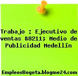 Trabajo : Ejecutivo de ventas &8211; Medio de Publicidad Medellín
