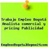 Trabajo Empleo Bogotá Analista comercial y pricing Publicidad