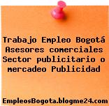 Trabajo Empleo Bogotá Asesores comerciales Sector publicitario o mercadeo Publicidad