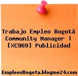 Trabajo Empleo Bogotá Community Manager | [XC969] Publicidad