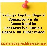 Trabajo Empleo Bogotá Consultor/a de Comunicación Corporativa &8211; Bogotá VN Publicidad