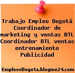 Trabajo Empleo Bogotá Coordinador de marketing y ventas BTL Coordinador BTL ventas entrenamiento Publicidad