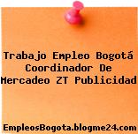 Trabajo Empleo Bogotá Coordinador De Mercadeo ZT Publicidad