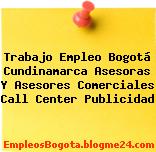 Trabajo Empleo Bogotá Cundinamarca Asesoras Y Asesores Comerciales Call Center Publicidad