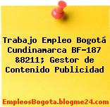 Trabajo Empleo Bogotá Cundinamarca BF-187 &8211; Gestor de Contenido Publicidad