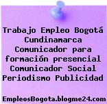 Trabajo Empleo Bogotá Cundinamarca Comunicador para formación presencial Comunicador Social Periodismo Publicidad