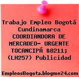 Trabajo Empleo Bogotá Cundinamarca COORDIANDORA DE MERCADEO- URGENTE TOCANCIPÁ &8211; (LH257) Publicidad