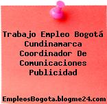 Trabajo Empleo Bogotá Cundinamarca Coordinador De Comunicaciones Publicidad