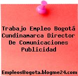 Trabajo Empleo Bogotá Cundinamarca Director De Comunicaciones Publicidad